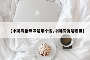 【中国疫情爆发是那个省,中国疫情是哪里】