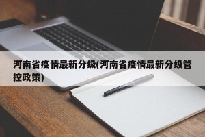 河南省疫情最新分级(河南省疫情最新分级管控政策)
