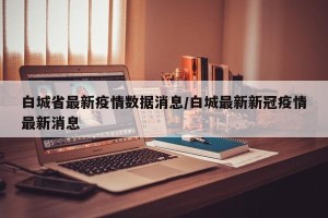白城省最新疫情数据消息/白城最新新冠疫情最新消息