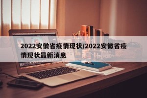 2022安徽省疫情现状/2022安徽省疫情现状最新消息