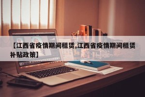 【江西省疫情期间租赁,江西省疫情期间租赁补贴政策】