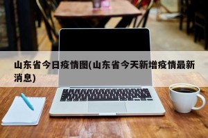 山东省今日疫情图(山东省今天新增疫情最新消息)
