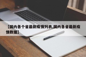 【国内各个省最新疫情列表,国内各省最新疫情数据】
