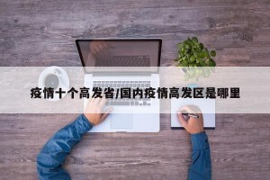 疫情十个高发省/国内疫情高发区是哪里