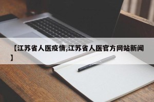 【江苏省人医疫情,江苏省人医官方网站新闻】