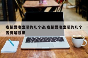 疫情最晚出现的几个省/疫情最晚出现的几个省份是哪里