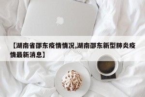 【湖南省邵东疫情情况,湖南邵东新型肺炎疫情最新消息】