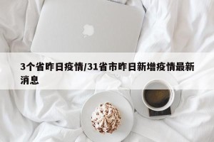 3个省昨日疫情/31省市昨日新增疫情最新消息