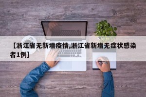 【浙江省无新增疫情,浙江省新增无症状感染者1例】
