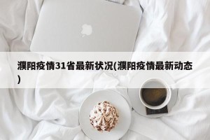 濮阳疫情31省最新状况(濮阳疫情最新动态)