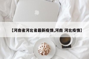 【河南省河北省最新疫情,河南 河北疫情】