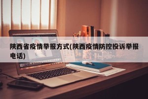 陕西省疫情举报方式(陕西疫情防控投诉举报电话)