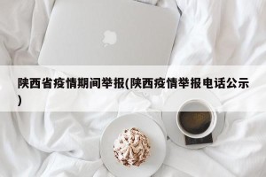 陕西省疫情期间举报(陕西疫情举报电话公示)