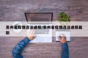 贵州省疫情违法通报/贵州省疫情违法通报最新