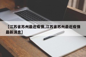 【江苏省苏州最近疫情,江苏省苏州最近疫情最新消息】