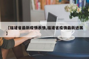 【福建省最新疫情表情,福建省疫情最新进展】
