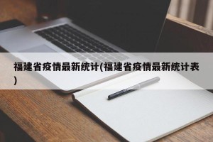 福建省疫情最新统计(福建省疫情最新统计表)