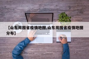 【山东周围省疫情地图,山东周围省疫情地图分布】