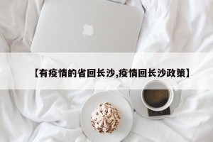【有疫情的省回长沙,疫情回长沙政策】