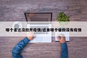 哪个省还没放开疫情/近来哪个省份没有疫情